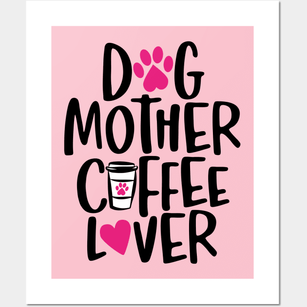 Dog Mother Coffee Lover Wall Art by DogsandCats